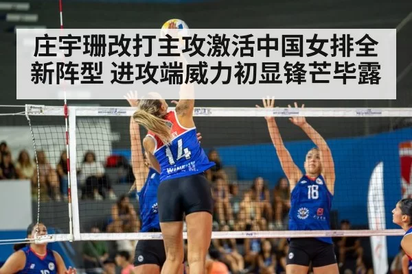 庄宇珊改打主攻激活中国女排全新阵型 进攻端威力初显锋芒毕露